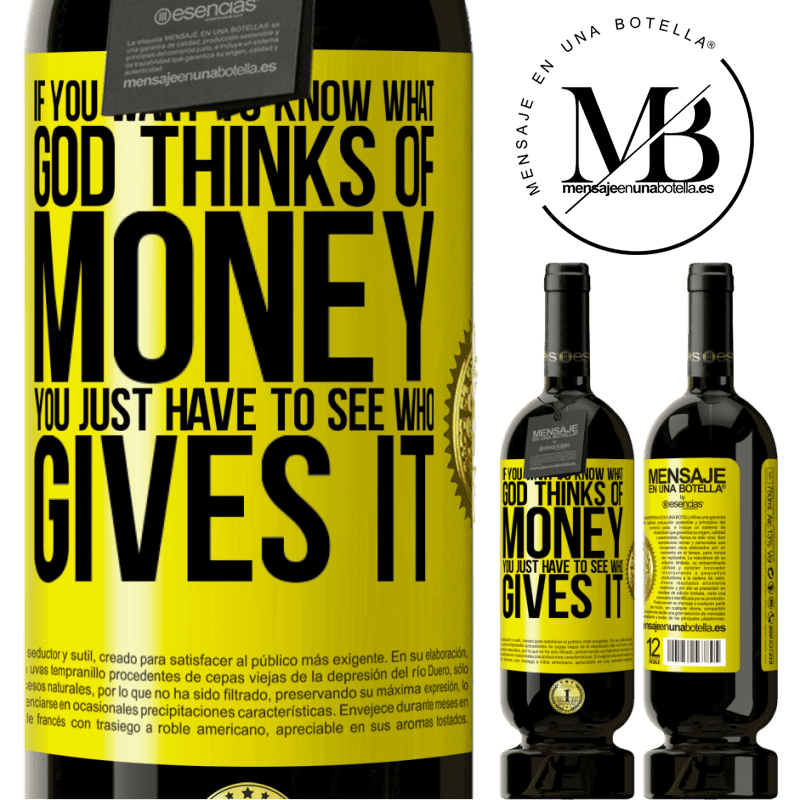 29,95 € Free Shipping | Red Wine Premium Edition MBS® Reserva If you want to know what God thinks of money, you just have to see who gives it Yellow Label. Customizable label Reserva 12 Months Harvest 2014 Tempranillo