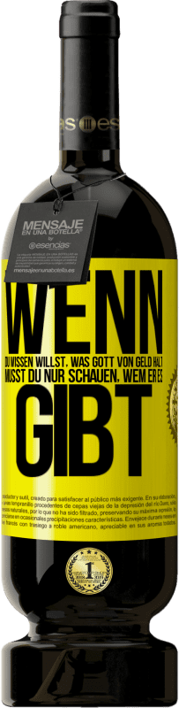 49,95 € | Rotwein Premium Ausgabe MBS® Reserve Wenn du wissen willst, was Gott von Geld hält, musst du nur schauen, wem er es gibt Gelbes Etikett. Anpassbares Etikett Reserve 12 Monate Ernte 2015 Tempranillo