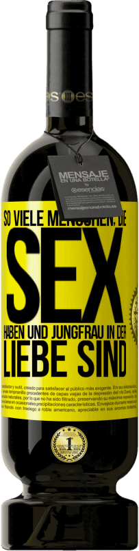 «So viele Menschen, die Sex haben und Jungfrau in der Liebe sind» Premium Ausgabe MBS® Reserve