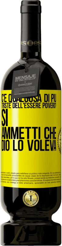 Spedizione Gratuita | Vino rosso Edizione Premium MBS® Riserva c'è qualcosa di più triste dell'essere povero? Sì. Ammetti che Dio lo voleva Etichetta Gialla. Etichetta personalizzabile Riserva 12 Mesi Raccogliere 2014 Tempranillo