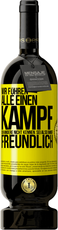 49,95 € Kostenloser Versand | Rotwein Premium Ausgabe MBS® Reserve Wir führen alle einen Kampf, den andere nicht kennen. Sei also immer freundlich Gelbes Etikett. Anpassbares Etikett Reserve 12 Monate Ernte 2016 Tempranillo