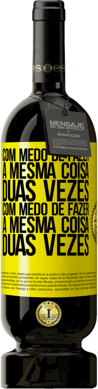 «Com medo de fazer a mesma coisa duas vezes. Com medo de fazer a mesma coisa duas vezes» Edição Premium MBS® Reserva