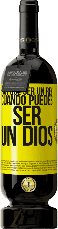 49,95 € Envío gratis | Vino Tinto Edición Premium MBS® Reserva Por qué ser un rey cuando puedes ser un Dios Etiqueta Amarilla. Etiqueta personalizable Reserva 12 Meses Cosecha 2016 Tempranillo