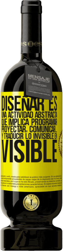 Envío gratis | Vino Tinto Edición Premium MBS® Reserva Diseñar es una actividad abstracta que implica programar, proyectar, comunicar… y traducir lo invisible en visible Etiqueta Amarilla. Etiqueta personalizable Reserva 12 Meses Cosecha 2016 Tempranillo