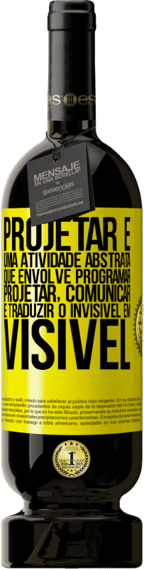 49,95 € Envio grátis | Vinho tinto Edição Premium MBS® Reserva Projetar é uma atividade abstrata que envolve programar, projetar, comunicar ... e traduzir o invisível em visível Etiqueta Amarela. Etiqueta personalizável Reserva 12 Meses Colheita 2014 Tempranillo