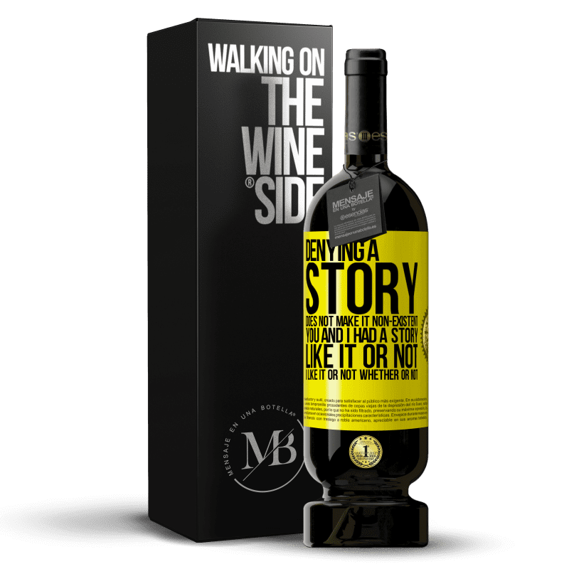 49,95 € Free Shipping | Red Wine Premium Edition MBS® Reserve Denying a story does not make it non-existent. You and I had a story. Like it or not. I like it or not. Whether or not Yellow Label. Customizable label Reserve 12 Months Harvest 2015 Tempranillo