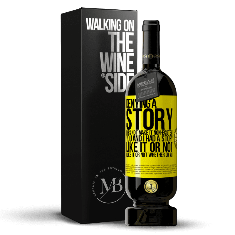 49,95 € Free Shipping | Red Wine Premium Edition MBS® Reserve Denying a story does not make it non-existent. You and I had a story. Like it or not. I like it or not. Whether or not Yellow Label. Customizable label Reserve 12 Months Harvest 2016 Tempranillo