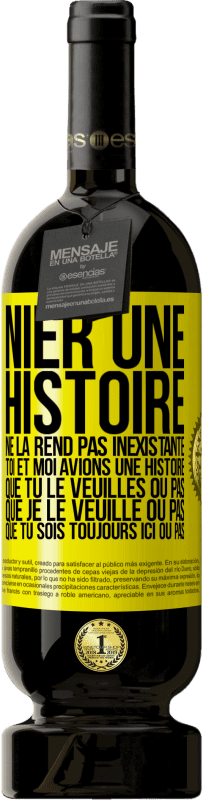 49,95 € | Vin rouge Édition Premium MBS® Réserve Nier une histoire ne la rend pas inexistante. Toi et moi avions une histoire. Que tu le veuilles ou pas. Que je le veuille ou pa Étiquette Jaune. Étiquette personnalisable Réserve 12 Mois Récolte 2015 Tempranillo