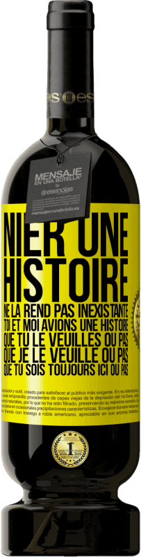 Envoi gratuit | Vin rouge Édition Premium MBS® Réserve Nier une histoire ne la rend pas inexistante. Toi et moi avions une histoire. Que tu le veuilles ou pas. Que je le veuille ou pa Étiquette Jaune. Étiquette personnalisable Réserve 12 Mois Récolte 2016 Tempranillo