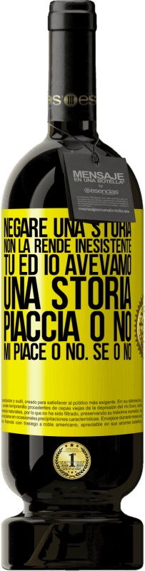 49,95 € Spedizione Gratuita | Vino rosso Edizione Premium MBS® Riserva Negare una storia non la rende inesistente. Tu ed io avevamo una storia. Piaccia o no. Mi piace o no. Se o no Etichetta Gialla. Etichetta personalizzabile Riserva 12 Mesi Raccogliere 2014 Tempranillo