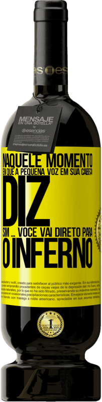 «Naquele momento em que a pequena voz em sua cabeça diz Sim ... você vai direto para o inferno» Edição Premium MBS® Reserva