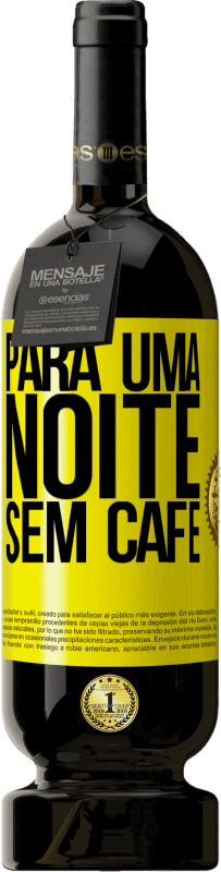 «Para uma noite sem café» Edição Premium MBS® Reserva