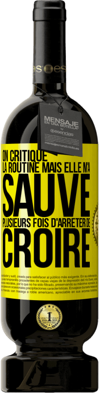 49,95 € Envoi gratuit | Vin rouge Édition Premium MBS® Réserve On critique la routine mais elle m'a sauvé plusieurs fois d'arrêter de croire Étiquette Jaune. Étiquette personnalisable Réserve 12 Mois Récolte 2014 Tempranillo