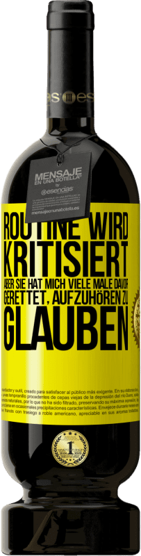 49,95 € | Rotwein Premium Ausgabe MBS® Reserve Routine wird kritisiert, aber sie hat mich viele Male davor gerettet, aufzuhören zu glauben Gelbes Etikett. Anpassbares Etikett Reserve 12 Monate Ernte 2014 Tempranillo