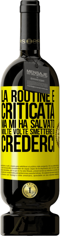 49,95 € Spedizione Gratuita | Vino rosso Edizione Premium MBS® Riserva La routine è criticata, ma mi ha salvato molte volte smettere di crederci Etichetta Gialla. Etichetta personalizzabile Riserva 12 Mesi Raccogliere 2014 Tempranillo