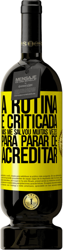 49,95 € Envio grátis | Vinho tinto Edição Premium MBS® Reserva A rotina é criticada, mas me salvou muitas vezes para parar de acreditar Etiqueta Amarela. Etiqueta personalizável Reserva 12 Meses Colheita 2016 Tempranillo