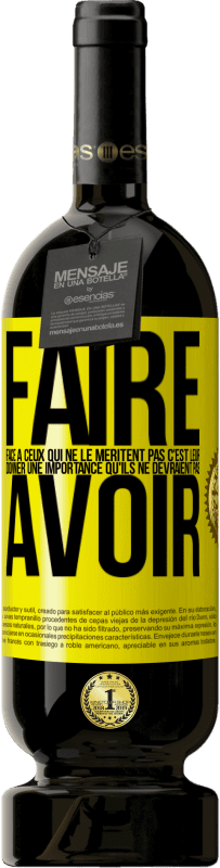 Envoi gratuit | Vin rouge Édition Premium MBS® Réserve Faire face à ceux qui ne le méritent pas c'est leur donner une importance qu'ils ne devraient pas avoir Étiquette Jaune. Étiquette personnalisable Réserve 12 Mois Récolte 2016 Tempranillo