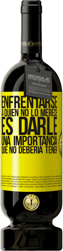 Envío gratis | Vino Tinto Edición Premium MBS® Reserva Enfrentarse a quien no lo merece es darle una importancia que no debería tener Etiqueta Amarilla. Etiqueta personalizable Reserva 12 Meses Cosecha 2016 Tempranillo