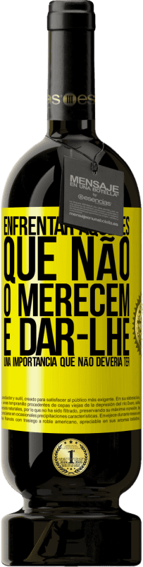 «Enfrentar aqueles que não o merecem é dar-lhe uma importância que não deveria ter» Edição Premium MBS® Reserva