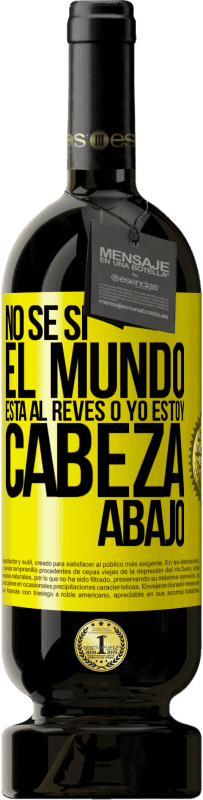 «No sé si el mundo está al revés o yo estoy cabeza abajo» Edición Premium MBS® Reserva