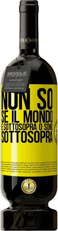 «Non so se il mondo è sottosopra o sono sottosopra» Edizione Premium MBS® Riserva