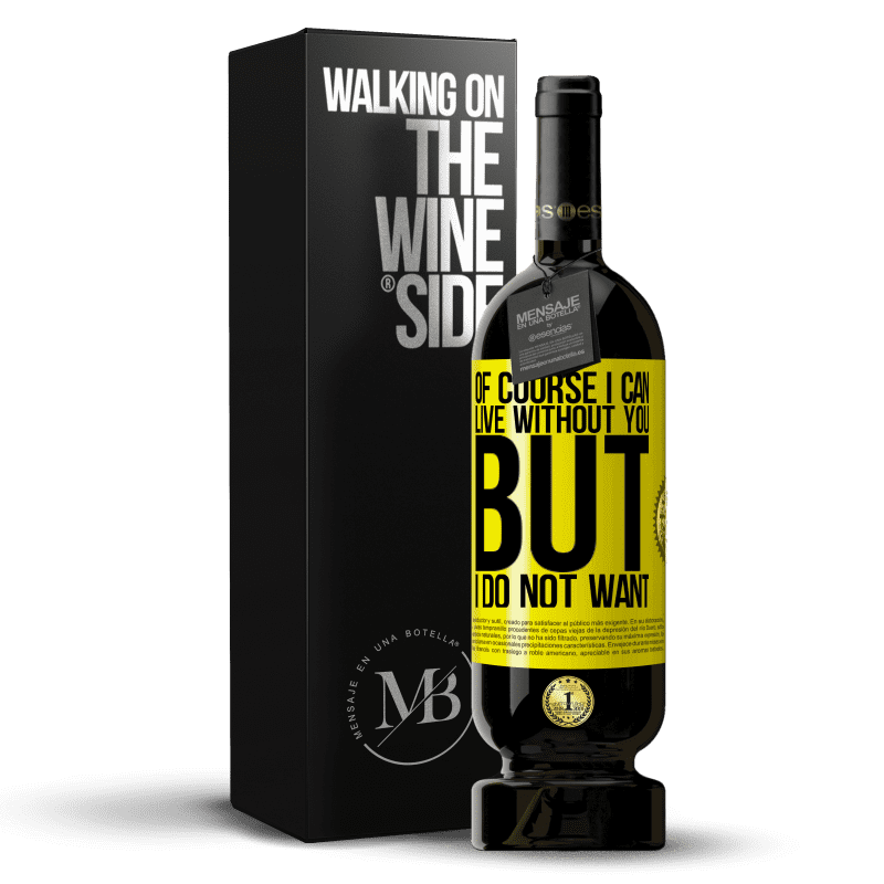 49,95 € Free Shipping | Red Wine Premium Edition MBS® Reserve Of course I can live without you. But I do not want Yellow Label. Customizable label Reserve 12 Months Harvest 2015 Tempranillo