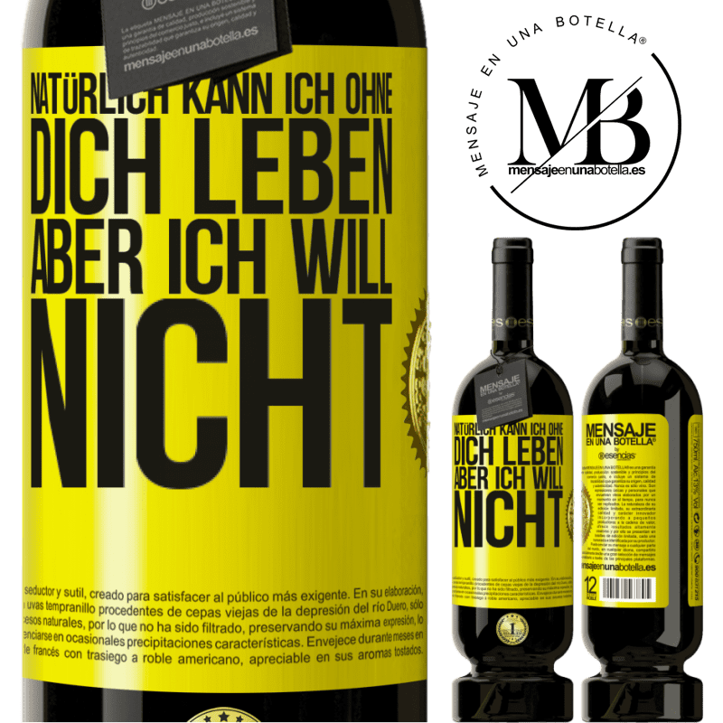 49,95 € Kostenloser Versand | Rotwein Premium Ausgabe MBS® Reserve Natürlich kann ich ohne dich leben. Aber ich will nicht Gelbes Etikett. Anpassbares Etikett Reserve 12 Monate Ernte 2014 Tempranillo