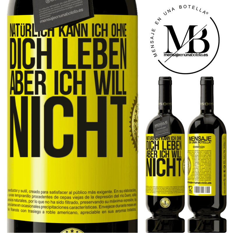 49,95 € Kostenloser Versand | Rotwein Premium Ausgabe MBS® Reserve Natürlich kann ich ohne dich leben. Aber ich will nicht Gelbes Etikett. Anpassbares Etikett Reserve 12 Monate Ernte 2016 Tempranillo