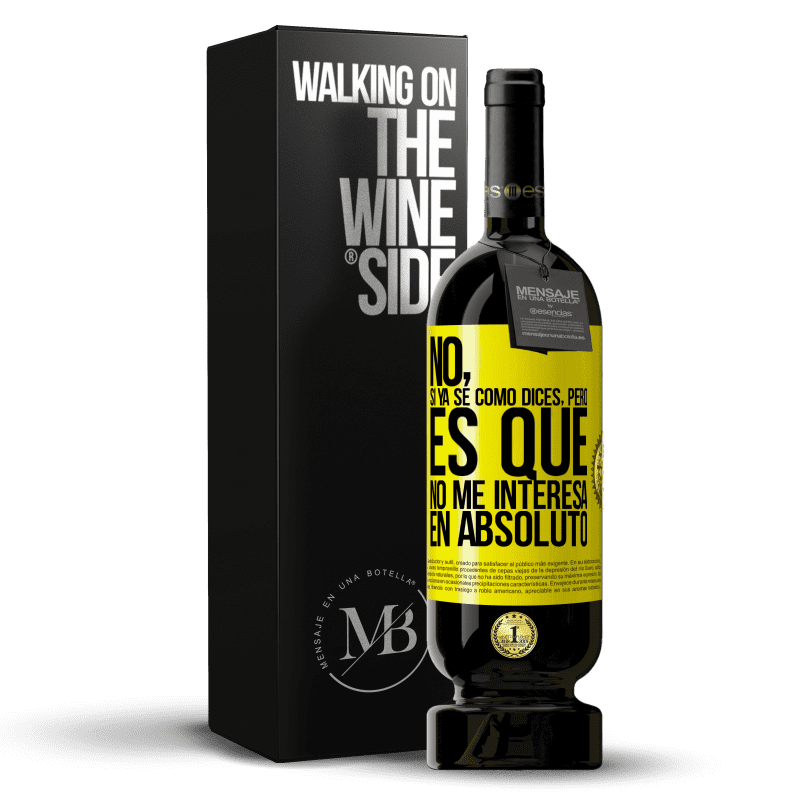 49,95 € Envío gratis | Vino Tinto Edición Premium MBS® Reserva No, si ya sé cómo dices, pero es que no me interesa en absoluto Etiqueta Amarilla. Etiqueta personalizable Reserva 12 Meses Cosecha 2015 Tempranillo