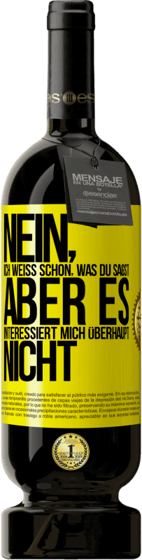 49,95 € | Rotwein Premium Ausgabe MBS® Reserve Nein, ich weiß schon, was du sagst, aber es interessiert mich überhaupt nicht Gelbes Etikett. Anpassbares Etikett Reserve 12 Monate Ernte 2015 Tempranillo