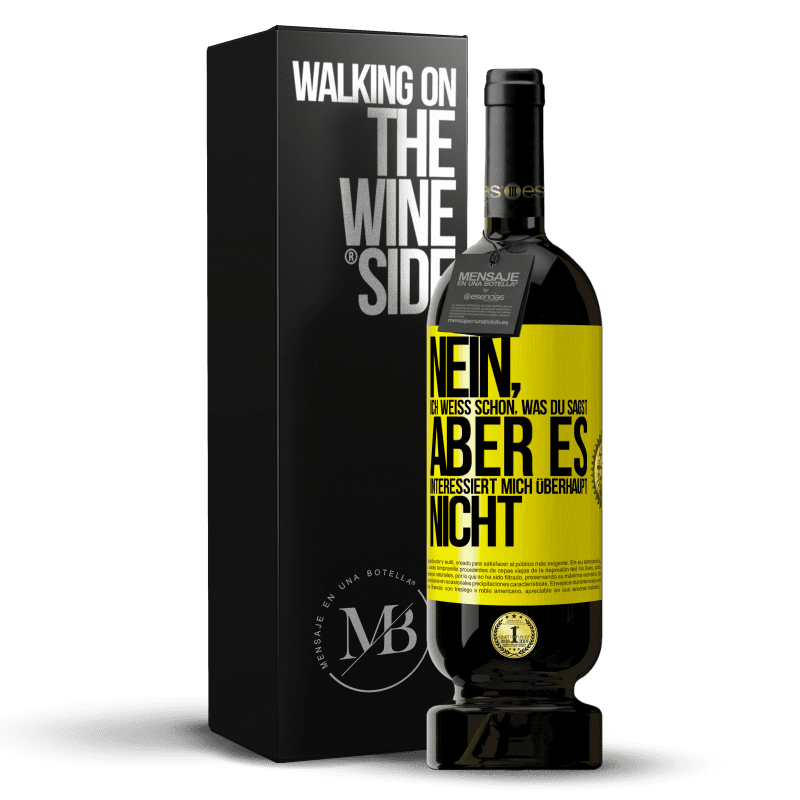 49,95 € Kostenloser Versand | Rotwein Premium Ausgabe MBS® Reserve Nein, ich weiß schon, was du sagst, aber es interessiert mich überhaupt nicht Gelbes Etikett. Anpassbares Etikett Reserve 12 Monate Ernte 2016 Tempranillo