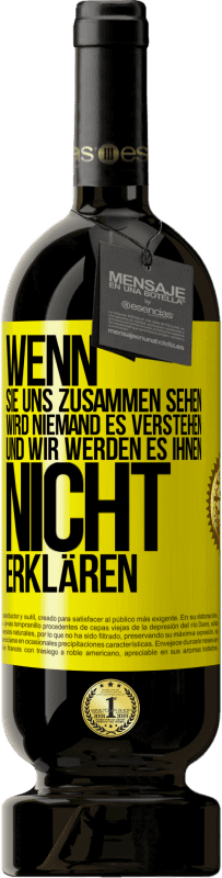 49,95 € | Rotwein Premium Ausgabe MBS® Reserve Wenn sie uns zusammen sehen, wird niemand es verstehen, und wir werden es ihnen nicht erklären Gelbes Etikett. Anpassbares Etikett Reserve 12 Monate Ernte 2015 Tempranillo