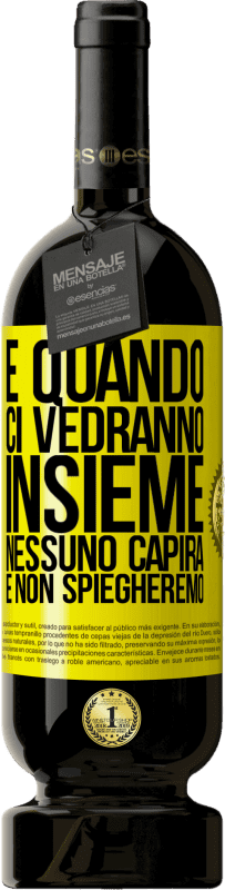 49,95 € | Vino rosso Edizione Premium MBS® Riserva E quando ci vedranno insieme, nessuno capirà e non spiegheremo Etichetta Gialla. Etichetta personalizzabile Riserva 12 Mesi Raccogliere 2015 Tempranillo