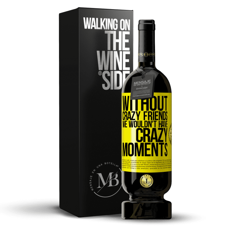 49,95 € Free Shipping | Red Wine Premium Edition MBS® Reserve Without crazy friends we wouldn't have crazy moments Yellow Label. Customizable label Reserve 12 Months Harvest 2014 Tempranillo