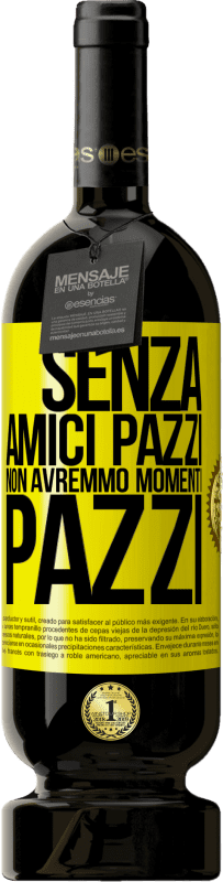 Spedizione Gratuita | Vino rosso Edizione Premium MBS® Riserva Senza amici pazzi non avremmo momenti pazzi Etichetta Gialla. Etichetta personalizzabile Riserva 12 Mesi Raccogliere 2015 Tempranillo