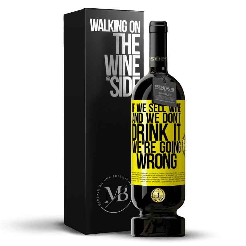 49,95 € Free Shipping | Red Wine Premium Edition MBS® Reserve If we sell wine, and we don't drink it, we're going wrong Yellow Label. Customizable label Reserve 12 Months Harvest 2014 Tempranillo