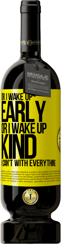 49,95 € Бесплатная доставка | Красное вино Premium Edition MBS® Бронировать Либо я просыпаюсь рано, либо просыпаюсь добрым, я не могу со всем Желтая этикетка. Настраиваемая этикетка Бронировать 12 Месяцы Урожай 2016 Tempranillo