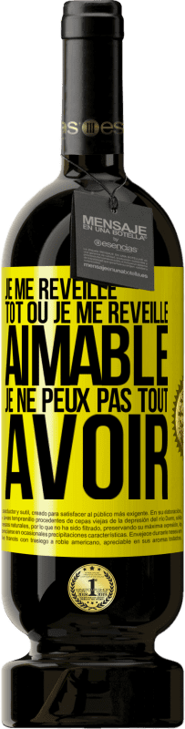 Envoi gratuit | Vin rouge Édition Premium MBS® Réserve Je me réveille tôt ou je me réveille aimable, je ne peux pas tout avoir Étiquette Jaune. Étiquette personnalisable Réserve 12 Mois Récolte 2016 Tempranillo