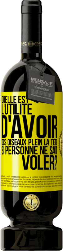 Envoi gratuit | Vin rouge Édition Premium MBS® Réserve Quelle est l'utilité d'avoir des oiseaux plein la tête si personne ne sait voler? Étiquette Jaune. Étiquette personnalisable Réserve 12 Mois Récolte 2016 Tempranillo