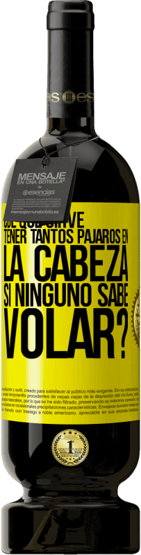 Envío gratis | Vino Tinto Edición Premium MBS® Reserva ¿De qué sirve tener tantos pájaros en la cabeza si ninguno sabe volar? Etiqueta Amarilla. Etiqueta personalizable Reserva 12 Meses Cosecha 2016 Tempranillo