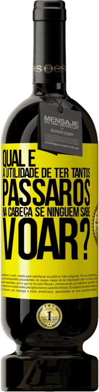 49,95 € | Vinho tinto Edição Premium MBS® Reserva Qual é a utilidade de ter tantos pássaros na cabeça se ninguém sabe voar? Etiqueta Amarela. Etiqueta personalizável Reserva 12 Meses Colheita 2014 Tempranillo