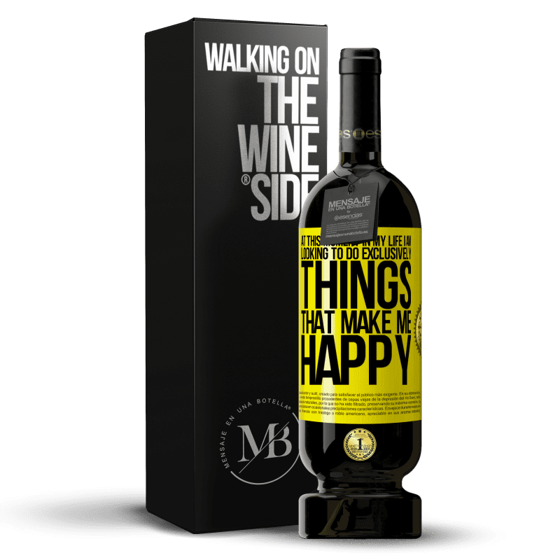 49,95 € Free Shipping | Red Wine Premium Edition MBS® Reserve At this moment in my life, I am looking to do exclusively things that make me happy Yellow Label. Customizable label Reserve 12 Months Harvest 2014 Tempranillo