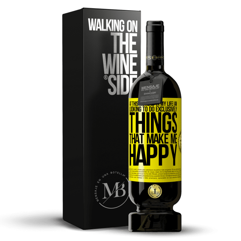 49,95 € Free Shipping | Red Wine Premium Edition MBS® Reserve At this moment in my life, I am looking to do exclusively things that make me happy Yellow Label. Customizable label Reserve 12 Months Harvest 2015 Tempranillo