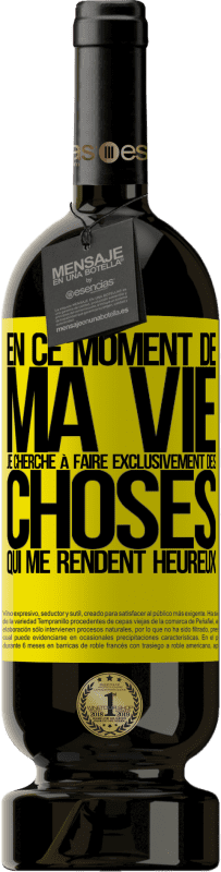 Envoi gratuit | Vin rouge Édition Premium MBS® Réserve En ce moment de ma vie, je cherche à faire exclusivement des choses qui me rendent heureux Étiquette Jaune. Étiquette personnalisable Réserve 12 Mois Récolte 2016 Tempranillo