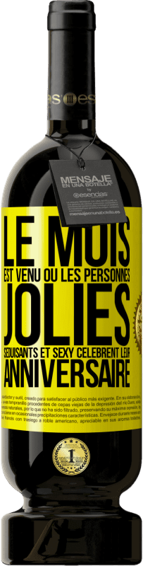 «Le mois est venu où les personnes jolies, séduisants et sexy célèbrent leur anniversaire» Édition Premium MBS® Réserve