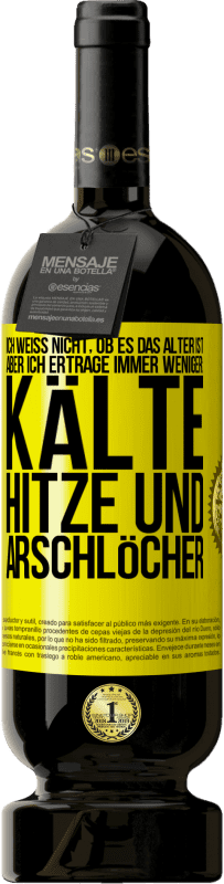 Kostenloser Versand | Rotwein Premium Ausgabe MBS® Reserve Ich weiß nicht, ob es das Alter ist, aber ich ertrage immer weniger: Kälte, Hitze und Arschlöcher Gelbes Etikett. Anpassbares Etikett Reserve 12 Monate Ernte 2014 Tempranillo