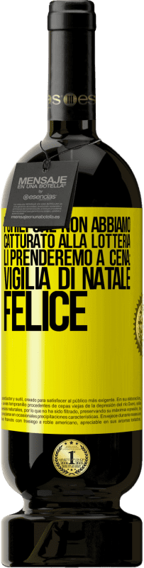 49,95 € | Vino rosso Edizione Premium MBS® Riserva I chili che non abbiamo catturato alla lotteria, li prenderemo a cena: vigilia di Natale felice Etichetta Gialla. Etichetta personalizzabile Riserva 12 Mesi Raccogliere 2015 Tempranillo