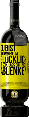 Kostenloser Versand | Rotwein Premium Ausgabe MBS® Reserve Du bist gekommen um glücklich zu sein, lass dich nicht ablenken Gelbes Etikett. Anpassbares Etikett Reserve 12 Monate Ernte 2015 Tempranillo