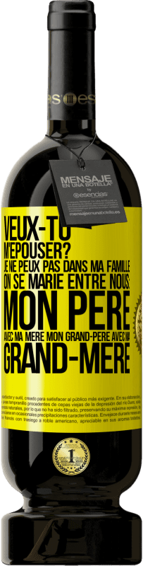 49,95 € | Vin rouge Édition Premium MBS® Réserve Veux-tu m'épouser? Je ne peux pas dans ma famille on se marie entre nous: mon père avec ma mère, mon grand-père avec ma grand-mè Étiquette Jaune. Étiquette personnalisable Réserve 12 Mois Récolte 2015 Tempranillo