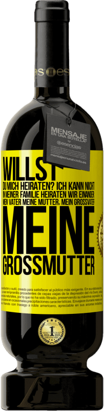 49,95 € | Rotwein Premium Ausgabe MBS® Reserve Willst du mich heiraten? Ich kann nicht, in meiner Familie heiraten wir einander: mein Vater meine Mutter, mein Großvater meine Gelbes Etikett. Anpassbares Etikett Reserve 12 Monate Ernte 2015 Tempranillo